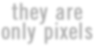 They Are Only Pixels